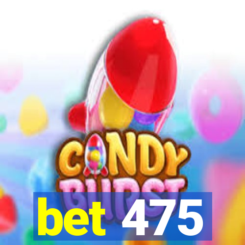 bet 475